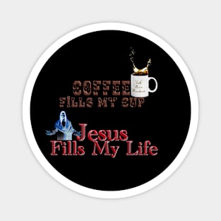 Coffee fills my cup, Jesus Fills My Life!T-Shirt mug coffee mug apparel hoodie sticker gift Magnet